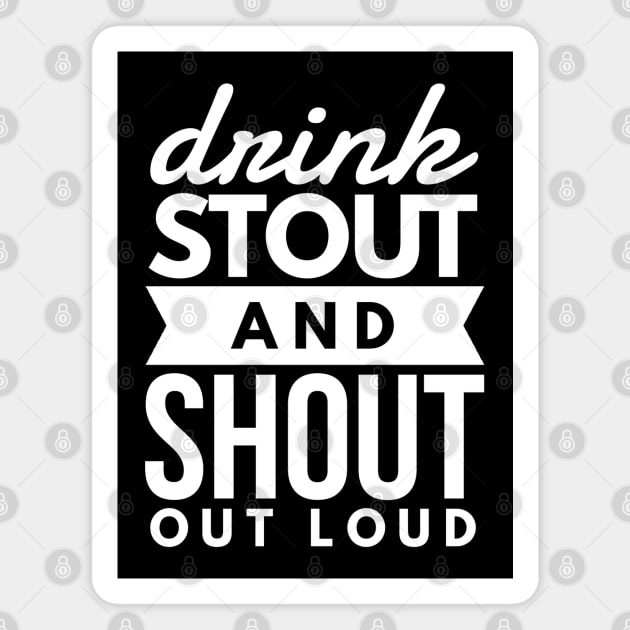 Drink stout and shout out loud Magnet by gemgemshop